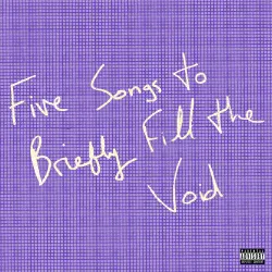 - FIVE SONGS TO BRIEFLY FILL THE VOID