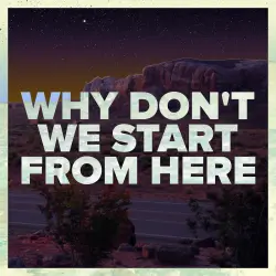  - Why don't we start from here 